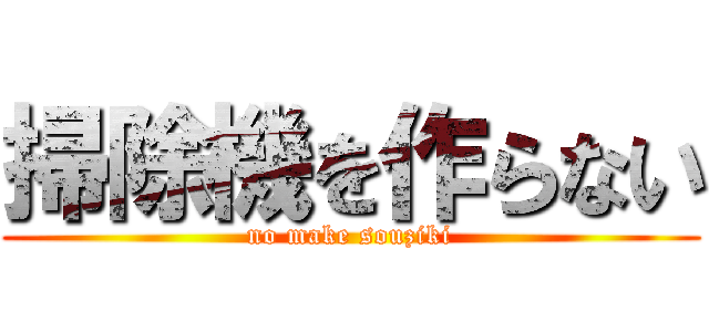 掃除機を作らない (no make souziki)