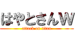 はやとさんｗ (attack on titan)