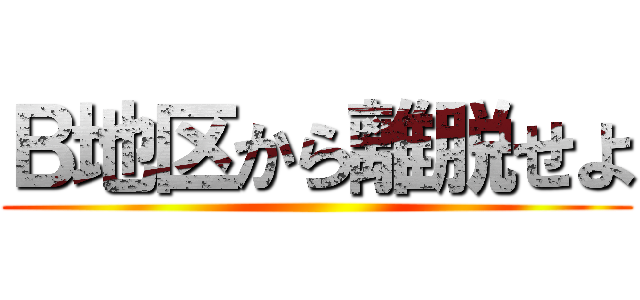 Ｂ地区から離脱せよ ()