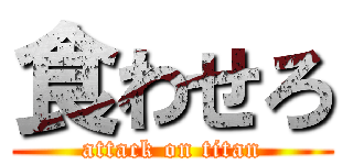 食わせろ (attack on titan)