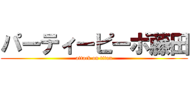 パーティーピーポ藤田 (attack on titan)