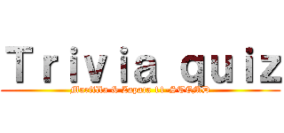 Ｔｒｉｖｉａ ｑｕｉｚ (Marfilla & Zapata 11-STEMD)