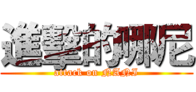 進擊的哪尼 (attack on NANI)