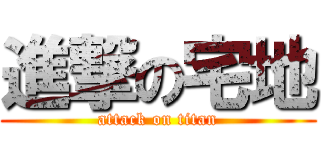 進撃の宅地 (attack on titan)