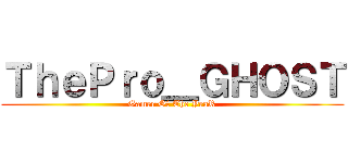 ＴｈｅＰｒｏ＿ＧＨＯＳＴ (Gamer Of The YeaR)