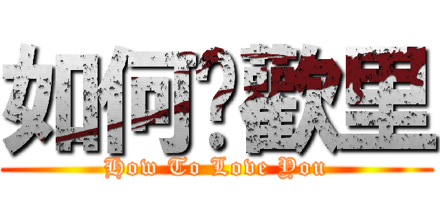 如何囍歡里 (How To Love You)