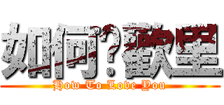 如何囍歡里 (How To Love You)
