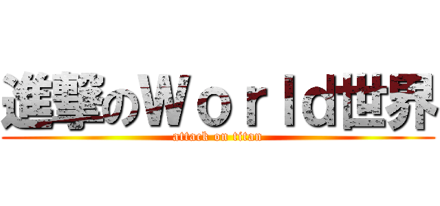 進撃のＷｏｒｌｄ世界 (attack on titan)