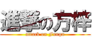 進撃の方梓 (attack on Fungu)