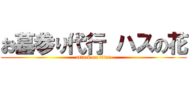 お墓参り代行 ハスの花 (attack on titan)