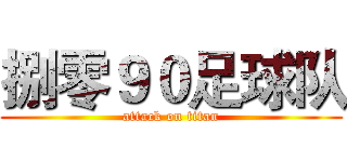 捌零９０足球队 (attack on titan)