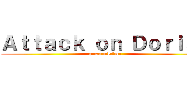 Ａｔｔａｃｋ ｏｎ Ｄｏｒｉａｎ (grupo mierdero)