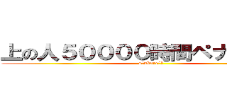 上の人５００００時間ペナルティ！ (otukare‪☆)