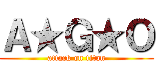 Ａ★Ｇ★Ｏ (attack on titan)