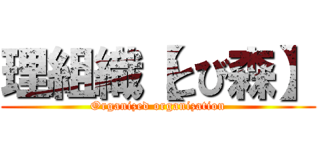 理組織【とび森】 (Organized organization)