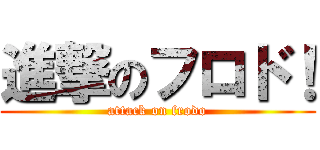 進撃のフロド！ (attack on frodo)