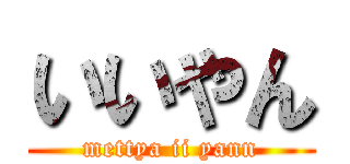 いいやん (mettya ii yann)