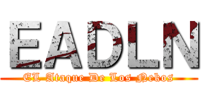 ＥＡＤＬＮ (EL Ataque De Los Nekos)