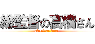 総監督の高橋さん (attack on titan)