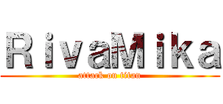 ＲｉｖａＭｉｋａ (attack on titan)