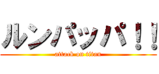 ルンパッパ！！ (attack on titan)