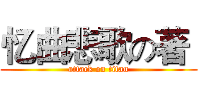 忆曲悲歌の著  (attack on titan)