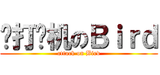爱打飞机のＢｉｒｄ (attack on Bird)