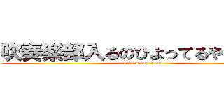 吹奏楽部入るのひよってるやついる？ (attack on titan)