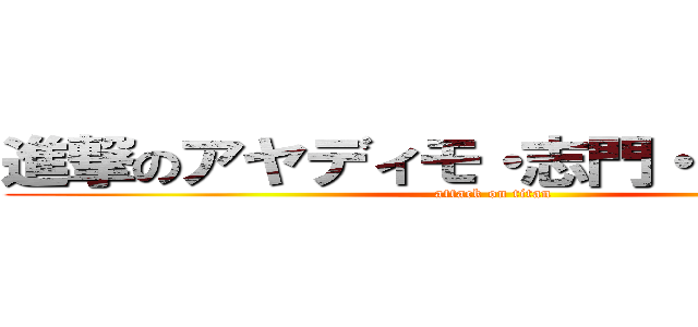 進撃のアヤディモ・志門・マーヴィン (attack on titan)