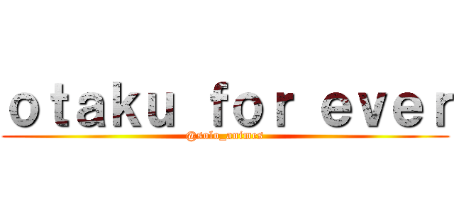 ｏｔａｋｕ ｆｏｒ ｅｖｅｒ (@solo_animes)