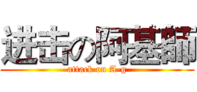 进击の阿基師 (attack on A-g)