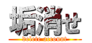 垢消せ (delete account)