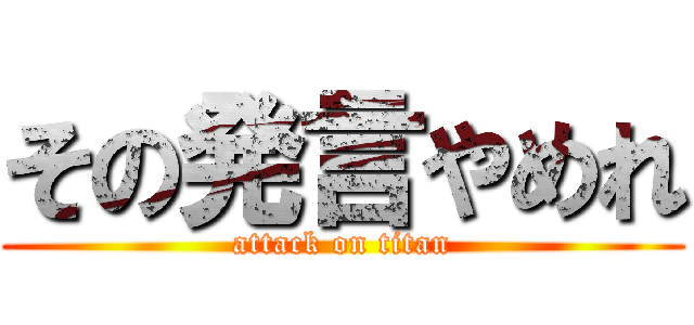 その発言やめれ (attack on titan)
