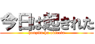 今日は起きれた (honzitu ha okireta)