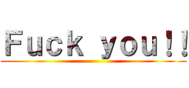 Ｆｕｃｋ ｙｏｕ！！ ()