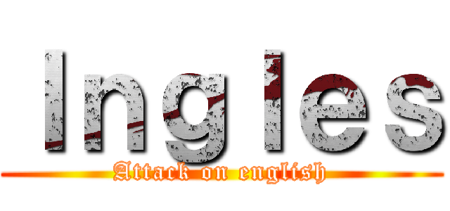 Ｉｎｇｌｅｓ (Attack on english)
