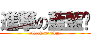進撃の藍藍醬 (attack on titan)
