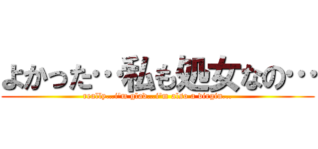 よかった…私も処女なの… (really…i\'m glad…i\'m also a virgin...)