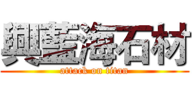 興藍海石材 (attack on titan)