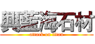 興藍海石材 (attack on titan)