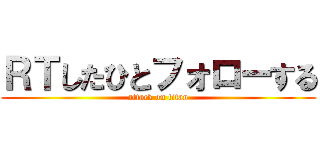 ＲＴしたひとフォローする (attack on titan)