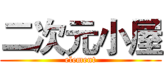 二次元小屋 (element)