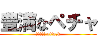 豊満なペチャ (ペチャパイ attack)