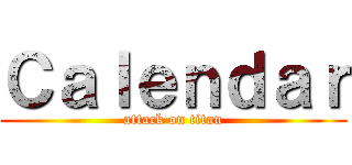 Ｃａｌｅｎｄａｒ (attack on titan)