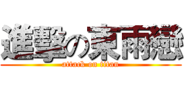 進擊の東雨戀 (attack on titan)