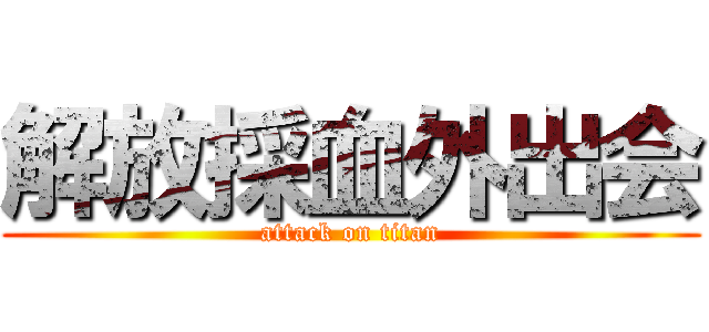 解放採血外出会 (attack on titan)