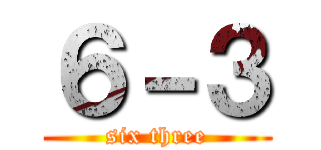 ６－３ (six three)