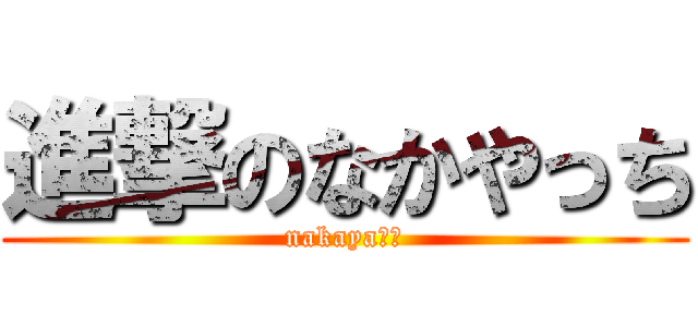 進撃のなかやっち (nakaya♥︎)