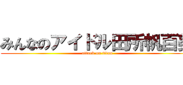 みんなのアイドル田所帆百美 (attack on titan)