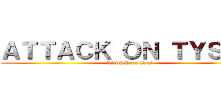 ＡＴＴＡＣＫ ＯＮ ＴＹＳＯＮ (Watch Your Ears)